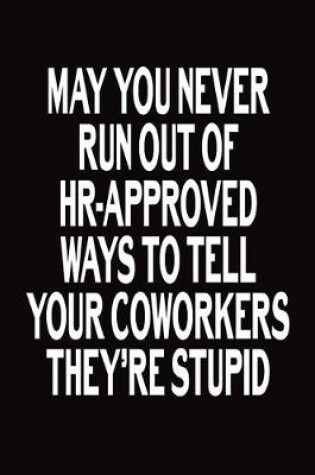 Cover of May You Never Run Out Of HR-Approved Ways To Tell Your Coworkers They Are Stupid