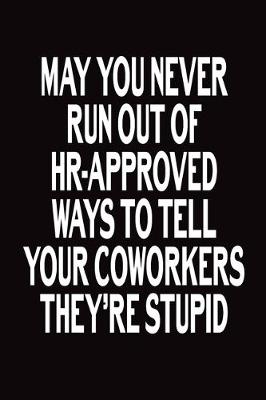 Book cover for May You Never Run Out Of HR-Approved Ways To Tell Your Coworkers They Are Stupid