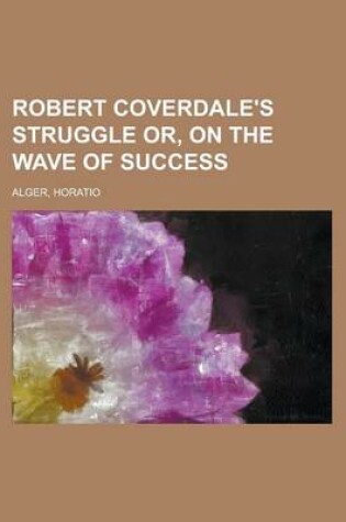 Cover of Robert Coverdale's Struggle Or, on the Wave of Success