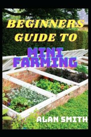 Cover of Beginners Guide to Mini Farming