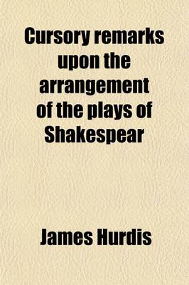 Book cover for Cursory Remarks Upon the Arrangement of the Plays of Shakespear; Occasioned by Reading Mr. Malone's Essay on the Chronological Order of Those