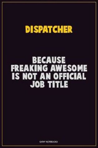 Cover of Dispatcher, Because Freaking Awesome Is Not An Official Job Title