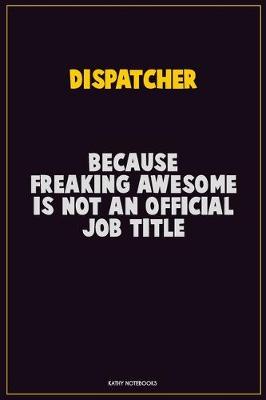 Book cover for Dispatcher, Because Freaking Awesome Is Not An Official Job Title