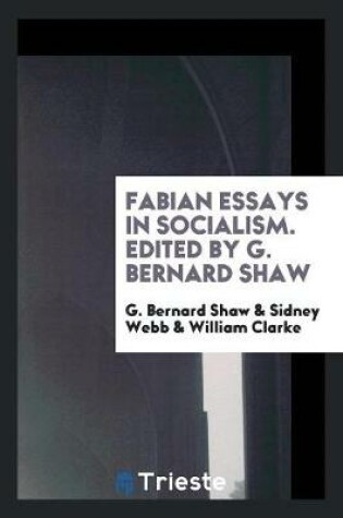 Cover of Fabian Essays in Socialism. by G. Bernard Shaw [and Others] ... Edited by G. Bernard Shaw