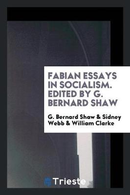 Book cover for Fabian Essays in Socialism. by G. Bernard Shaw [and Others] ... Edited by G. Bernard Shaw