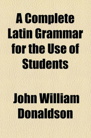 Cover of A Complete Latin Grammar for the Use of Students