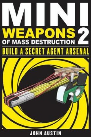 Cover of Mini Weapons of Mass Destruction 2: Build a Secret Agent Arsenal