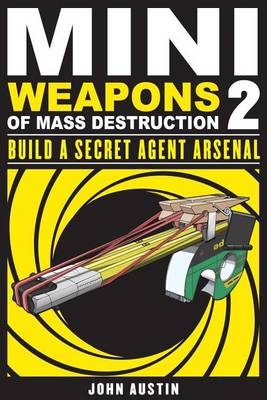 Book cover for Mini Weapons of Mass Destruction 2: Build a Secret Agent Arsenal