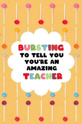 Book cover for Bursting to Tell You You're an Amazing Teacher