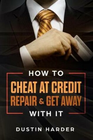 Cover of How To Cheat At Credit Repair & Get Away With It