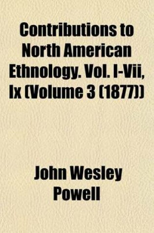 Cover of Contributions to North American Ethnology. Vol. I-VII, IX (Volume 3 (1877))