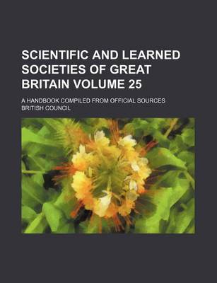 Book cover for Scientific and Learned Societies of Great Britain Volume 25; A Handbook Compiled from Official Sources