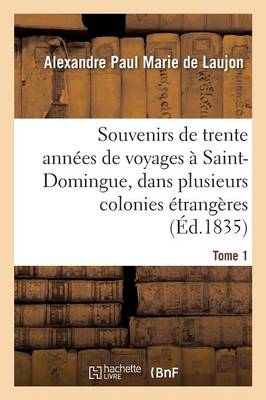 Cover of Souvenirs de Trente Annees de Voyages A Saint-Domingue, Dans Plusieurs Colonies Etrangeres Tome 1