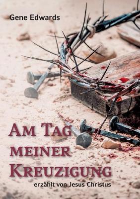 Book cover for Am Tag meiner Kreuzigung