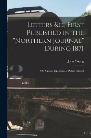 Cover of Letters &c., First Published in the "Northern Journal" During 1871 [microform]