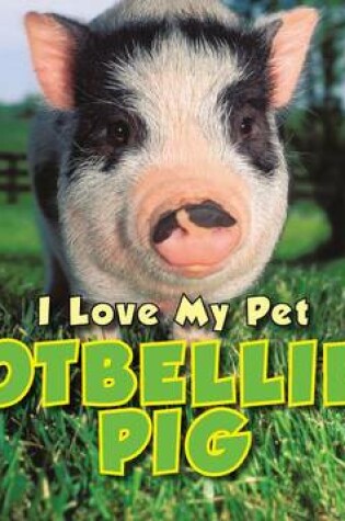 Cover of I Love My Pet Potbellied Pig