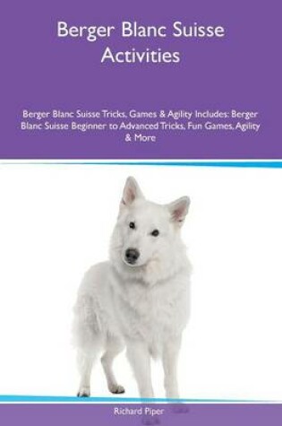 Cover of Berger Blanc Suisse Activities Berger Blanc Suisse Tricks, Games & Agility Includes