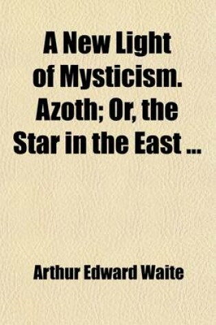 Cover of A New Light of Mysticism; Azoth Or, the Star in the East