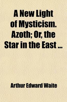 Book cover for A New Light of Mysticism; Azoth Or, the Star in the East