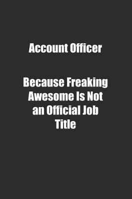 Book cover for Account Officer Because Freaking Awesome Is Not an Official Job Title.