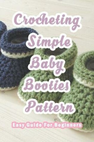 Cover of Crocheting Simple Baby Booties Pattern