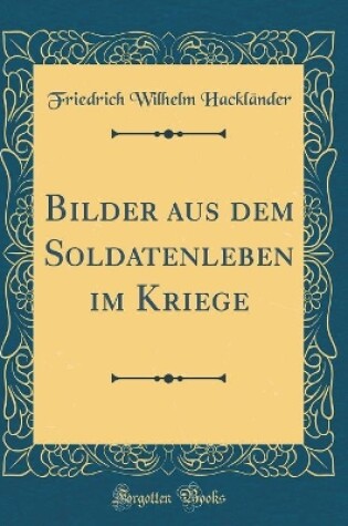 Cover of Bilder Aus Dem Soldatenleben Im Kriege (Classic Reprint)