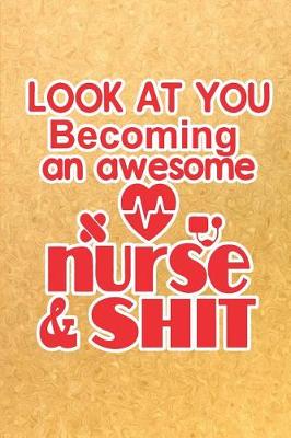Book cover for Look At You Becoming an Awesome Nurse & Shit