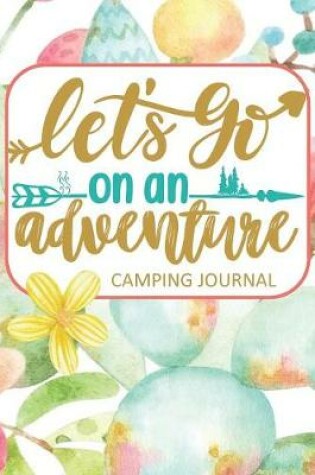 Cover of Let's Go on an Adventure Camping Journal