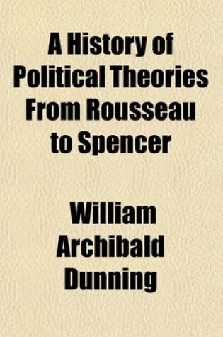 Cover of A History of Political Theories from Rousseau to Spencer (Volume 3)