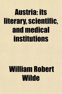 Book cover for Austria; Its Literary, Scientific, and Medical Institutions. with Notes Upon the Present State of Science, and a Guide to the Hospitals and Sanatory Establishments of Vienna