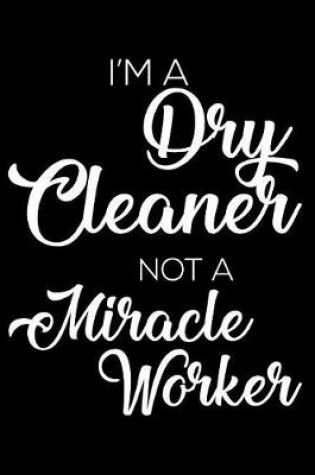 Cover of I'm a Dry Cleaner Not a Miracle Worker