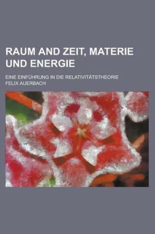 Cover of Raum and Zeit, Materie Und Energie; Eine Einfuhrung in Die Relativitatstheorie