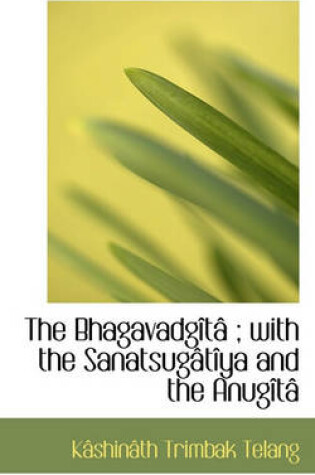 Cover of The Bhagavadg T; With the Sanatsug T YA and the Anug T