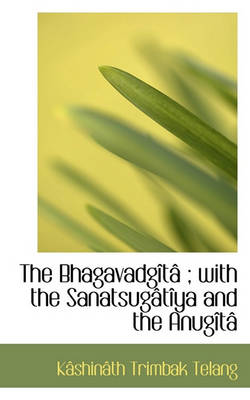 Book cover for The Bhagavadg T; With the Sanatsug T YA and the Anug T