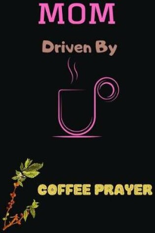 Cover of Mom Driven by Coffee Prayer