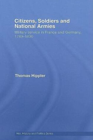 Cover of Citizens, Soldiers and National Armies: Military Service in France and Germany, 1789-1830