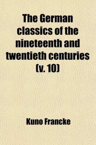 Cover of The German Classics of the Nineteenth and Twentieth Centuries; Masterpieces of German Literature, Tr. Into English Volume 10