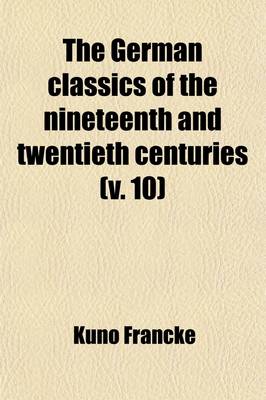 Book cover for The German Classics of the Nineteenth and Twentieth Centuries; Masterpieces of German Literature, Tr. Into English Volume 10