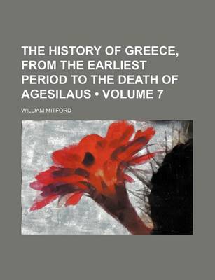 Book cover for The History of Greece, from the Earliest Period to the Death of Agesilaus (Volume 7)