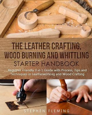 Book cover for The Leather Crafting, Wood Burning and Whittling Starter Handbook