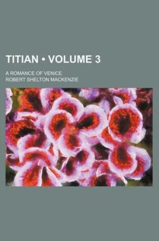 Cover of Titian (Volume 3); A Romance of Venice