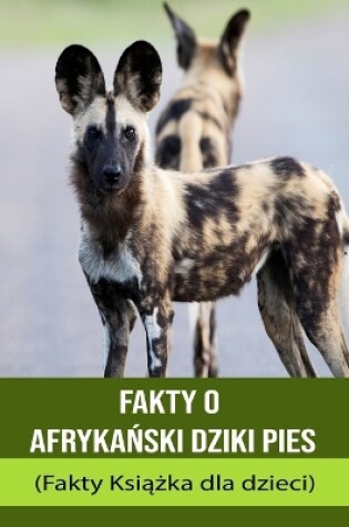 Cover of Fakty o afryka&#324;ski dziki pies (Fakty Ksi&#261;&#380;ka dla dzieci)
