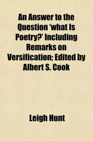 Cover of An Answer to the Question 'What Is Poetry?' Including Remarks on Versification; Edited by Albert S. Cook