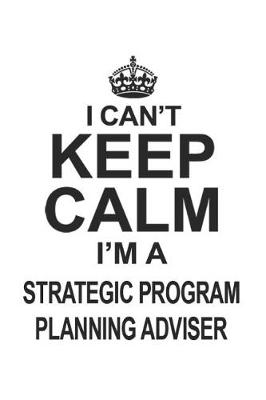 Book cover for I Can't Keep Calm I'm Strategic Program Planning Adviser