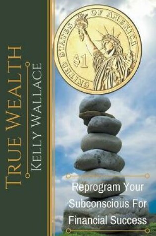 Cover of True Wealth - Reprogram Your Subconscious For Financial Success