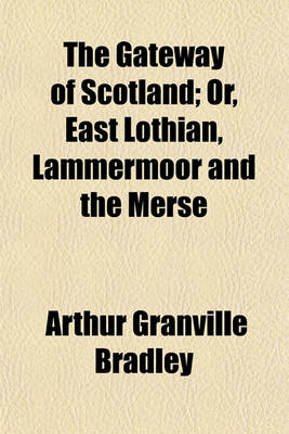 Book cover for The Gateway of Scotland; Or, East Lothian, Lammermoor and the Merse