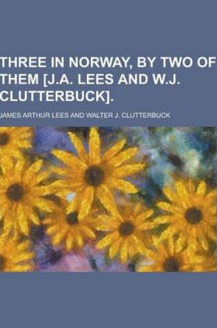 Cover of Three in Norway, by Two of Them [J.A. Lees and W.J. Clutterbuck]