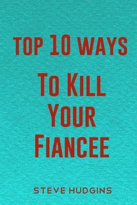 Book cover for Top 10 Ways To Kill Your Fiancée