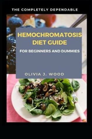 Cover of The Completely Dependable Hemochromatosis Diet Guide For Beginners And Dummies