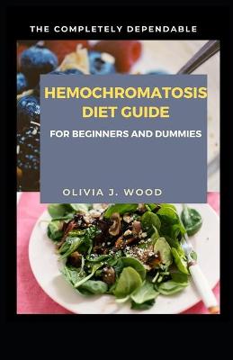 Book cover for The Completely Dependable Hemochromatosis Diet Guide For Beginners And Dummies